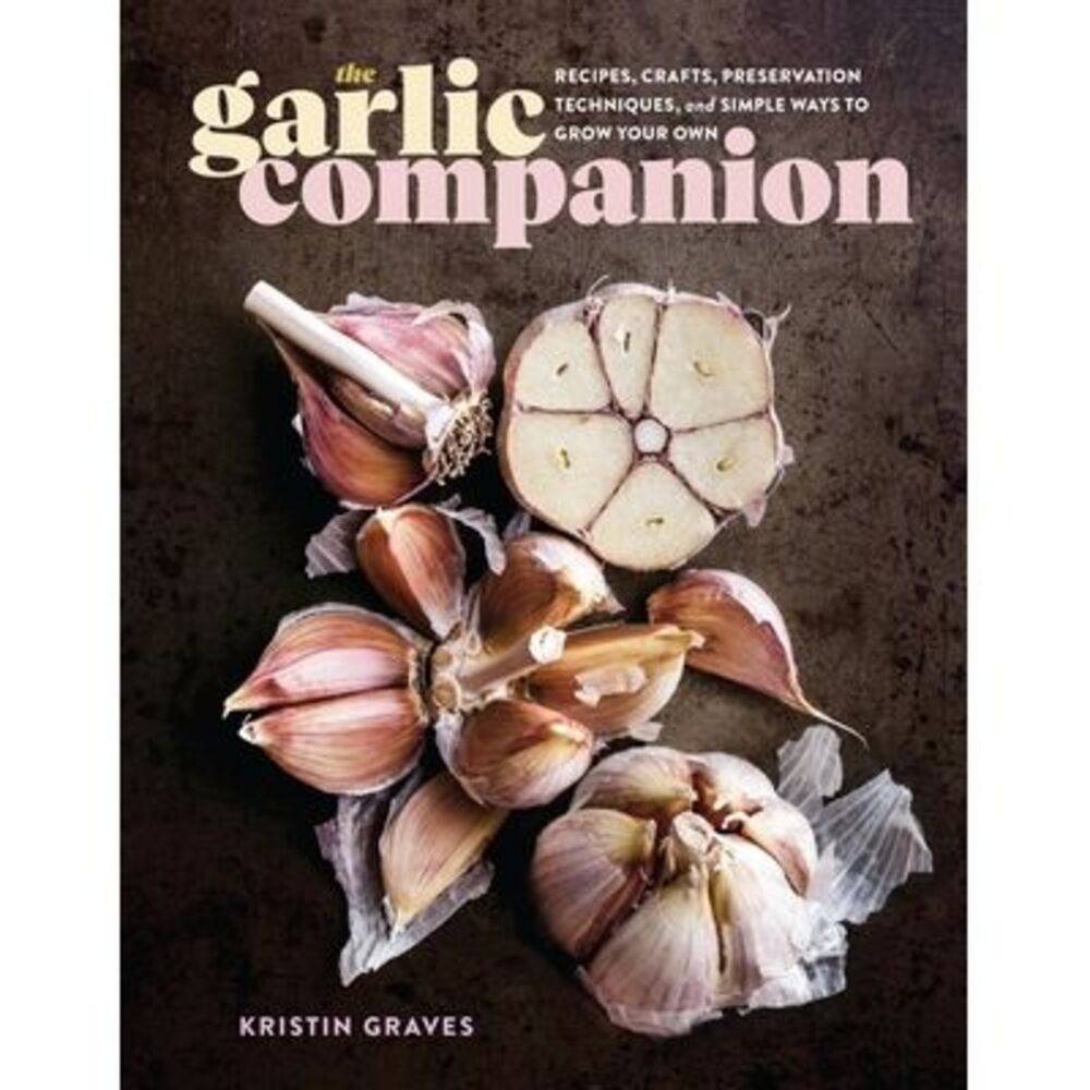 The Garlic Companion: Recipes, Crafts, Preservation Techniques, and Simple Ways